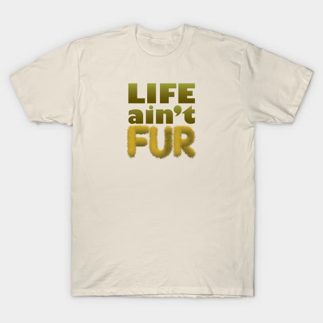 Life ain't Fur T-Shirt by at1102Studio